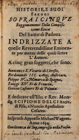 Historie, E Suoi Freggi Sopra I Cinque Raggionamenti Della Composizione Epica Del Santo di Padova : Indrizzate A quelle Reverendissime Eminenze per mezzo delle quali scrive L'Autore. A cinq. gran foggetti ...