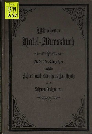 Münchener Hôtel-Adressbuch : Geschäftsanzeiger ; zugleich Führer durch Münchens Kunstschätze und Sehenswürdigkeiten. 12. 1888