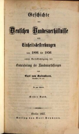 Geschichte der deutschen Bundesverhältnisse und Einheitsbestrebungen von 1806 bis 1856 : unter Berücksichtigung der Entwickelung der Landesverfassungen. 1