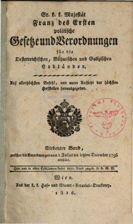 Sr. K.K. Majestät Franz des Zweyten politische Gesetze und Verordnungen für die oesterreichischen, böhmischen und galizischen Erbländer. 7. 1795 (1816), Juli - Dez.
