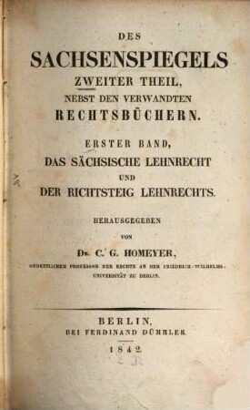 Des Sachsenspiegels ... Theil, 2,1. ... Zweiter Theil, nebst den verwandten Rechtsbüchern, Erster Band, Das sächsische Lehnrecht und der Richtsteig Lehnrechts