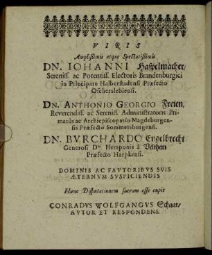 Viris Amplißimis atque Spectatißimis Dn. Iohanni Haspelmacher/ Sereniss. ac Potentiss. [...] Dn. Anthonio Georgio Freien, Reverendiss. ac Sereniss. [...] Dn. Burchardo Engelbrecht Generosi Dni Hemponis a Velthem Præfecto Harpkensi. [...]