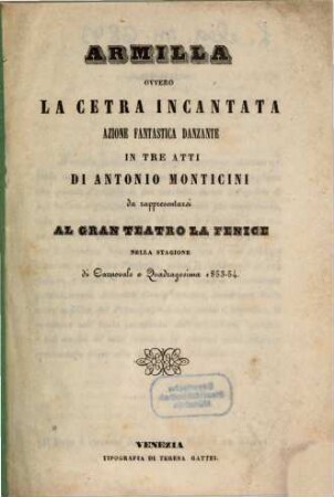Armilla ovvero La cetra incantata : azione fantastica danzante in tre atti ; da rappresentarsi al Gran Teatro La Fenice nella stagione di carnovale e quadragesima 1853 - 54