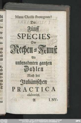 Die Fünff Species Der Rechen-Kunst Mit unbenahmten gantzen Zahlen Nach der Italiänischen Practica elaborirt.