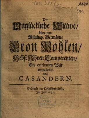 Die Unglückliche Wittwe, Aber nun Glücklich-Vermählte Cron Pohlen, Nebst Jhren Competenten