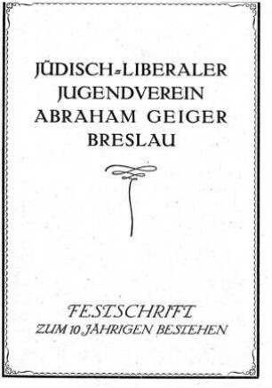 Festschrift zum zehnjährigen Bestehen : Jüdisch-liberaler Jugendverein Abraham Geiger, Breslau