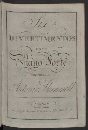 Six DIVERTIMENTOS FOR THE Piano Forte COMPOSED BY Antonio Shammell