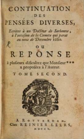 Continuation Des Pensées Diverses : Ecrites à un Docteur de Sorbonne, à l'occasion de la Comete qui parut au mois de Decembre 1680. Ou Reponse à plusieurs dificultez que Monsieur *** a proposées à l'Auteur, 2