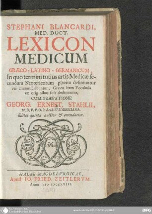 Stephani Blancardi Med. Doct. Lexicon Medicum Graeco-Latino-Germanicum : In quo termini totius artis Medicae secundum Neotericorum placita definiuntur vel circumscribuntur, Graeca item Vocabula ex originibus suis deducuntur