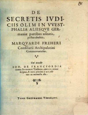 De Secretis Ivdiciis Olim In VVestphalia Aliisqve Germaniae partibus usitatis, postea abolitis, Marqvardi Freheri Consiliarii Archipalatini Commentariolus