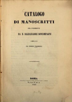 Catalogo di manoscritti ora posseduti da D. Baldassarre Boncompagni ora posseduti Da D. Baldassarre Boncompagni