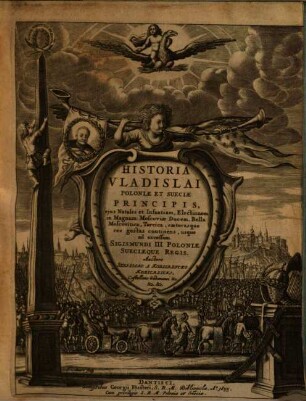 Historia Vladislai Poloniae ac Sueciae principis ... usque ad excessum Sigismundi III. Poloniae Sueciaeque regis : eius natales et infantiam, electionem in magnum Moscoviae ducem, bella Moscovitica, Turcica, caeterasque res gestas continens ...