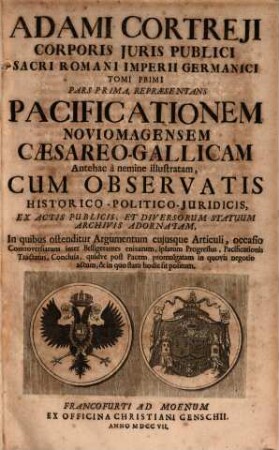 Adami Cortreji Corporis Juris Publici Sacri Romani Imperii Germanici Tomus ..., 1,1. Representans Pacificationem Noviomagensem Caesareo-Gallicam