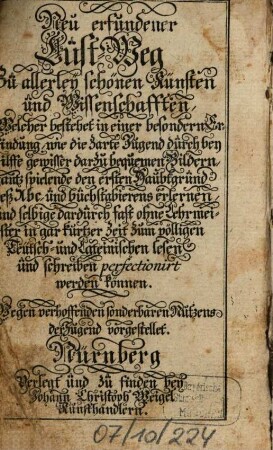 Neu erfundener Lust-Weg zu allerley schönen Künsten und Wissenschafften, Welcher bestehet in einer besondern Erfindung, wie die zarte Jugend durch bey-Hilffe gewisser darzu bequemen Bildern, gantz spielende den ersten Haubtgrund deß Abc, und buchstabierens erlernen, und selbige dadurch fast ohne Lehrmeister in gar kurtzer Zeit zum völligen Teutsch- und Lateinischen lesen und schreiben perfectionirt werden können : Wegen verhoffenden sonderbaren Nutzens der Jugend vorgestellet