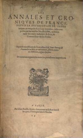 Les Annales Et Croniqves De France : Depvis La Destrvction De Troye, iusques au Roy Loys vnzieme ; De nouueau augmentées outre les precedentes Impressions