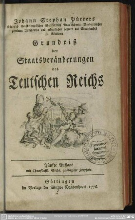 Johann Stephan Pütters Königlich Großbritannischen Churfürstlich Braunschweig-Lüneburgischen geheimen Justizraths ... Grundriß der Staatsveränderungen des Teutschen Reichs