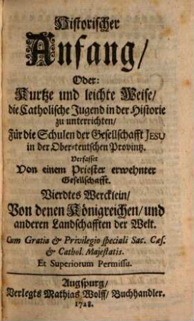 Historischer Anfang, Oder: Kurtze und leichte Weise, die Catholische Jugend in der Historie zu unterrichten : Für die Schulen der Gesellschaft Jesu in der Ober-Teutschen Provintz Verfasset, 4. Von denen Königreichen, und anderen Landschafften der Welt