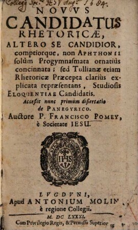 Novvs Candidatus Rhetoricae : Altero Se Candidior, comptiorque, non Aphthonii solum Progymnasmata ornatius concinnata; sed Tullianae etiam Rhetoricae Praecepta clarius explicata repraesentans, Studiosis Eloquentiae Candidtis