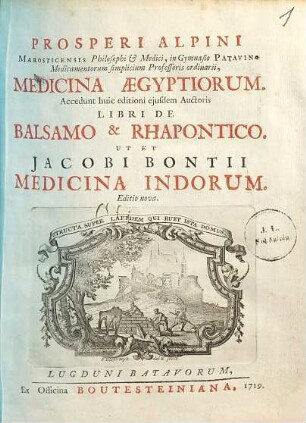 Prosperi Alpini Medicina Aegyptiorum : acc. huic editioni ejusdem auctoris libri de balsamo & rhapontico ut et Jacobi Bontii medicina Indorum