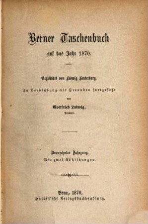 Berner Taschenbuch : aus der bernischen Vergangenheit und Gegenwart. 19, 19. 1870
