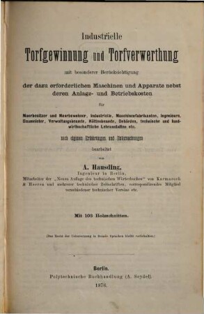 Industrielle Torfgewinnung und Torfverwerthung : mit besonderer Berücksichtigung der dazu erforderlichen Maschinen und Apparate nebst deren Anlage- und Betriebskosten für Moorbesitzer und Moorbewohner, Industrielle ...