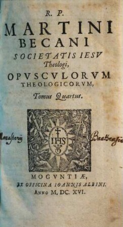 R.P. Martini Becani Societatis Jesv Theologi Opvscvlorvm Theologicorvm Tomus .... T. 4