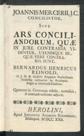 Joannis Mercerii, I.C. Conciliator, Sive Ars Conciliandorum, Quæ In Iure Contraria Videntur, Utendique Iis, Quæ Vere Contraria Sunt