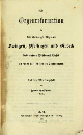 Die Gegenreformation in den ehemaligen Vogteien Zwingen, Pfeffingen und Birseck des untern Bisthums Basel am Ende des sechszehnten Jahrhunderts : aus d. Akten dargest.