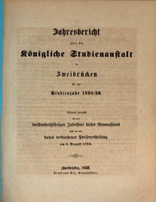 Jahresbericht über die Königliche Studienanstalt zu Zweibrücken : für das Studienjahr ... ; bekannt gemacht am Tage der öffentlichen Preisevertheilung ... 1858/59 (1859)