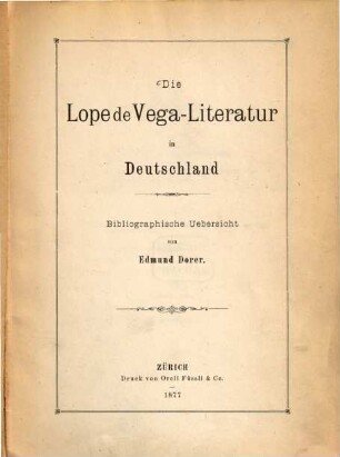 Die Lope de Vega- Literatur in Deutschland : Bibliographische Uebersicht von Edmund Dorer. Fortgesetzt bis 1885