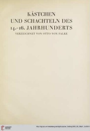 Kästchen und Schachteln des 14.-16. Jahrhunderts (Nr. 299-342) und Tafeln CXVII-CXLII