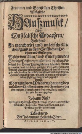 Frommer und Gottseliger Christen Alltägliche HAuszmusik, Oder Musikalische Andachten : Bestehend Jn mancherlei und unterschiedlichen, gantz neüen, Geistlichen Liederen und Gesängen, Welche von Allen, und Eines jetweden Standes Personen, in allen und ieglichen, Leibes und der Seelen Angelegenheiten erbaulich können gebrauchet ...