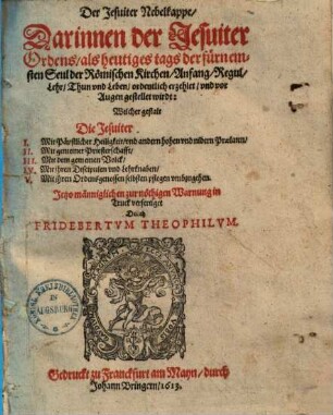 Der Jesuiter Nebelkappe : darinnen der Jesuiter Ordens, als heutiges tags der fürnemsten Seul der Römischen Kirchen, Anfang, Regul, Lehr, Thun und Leben, ordentlich erzehlet und vor Augen gestellet wirdt ...