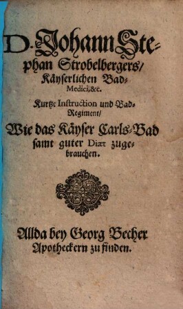Johannes Stephan Strobelbergers Kurtze Instruction und Bad-Regiment, wie das Käyser Carls-Bad samt guter Diät zugebrauchen
