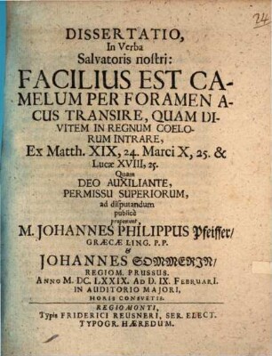 Dissertatio in verba Salvatoris nostri: Facilius est, camelum per foramen acus transire, quam divitem in regnum coelorum intrare, ex Matth. XIX, 24. Marci X, 25. & Lucae XVIII, 25