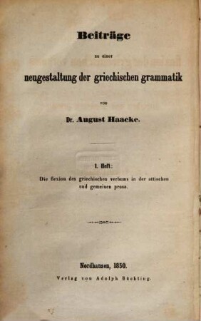 Beiträge zu einer Neugestaltung der griechischen Grammatik, 1. Die Flexion des griechischen Verbums in der attischen und gemeinen Prosa