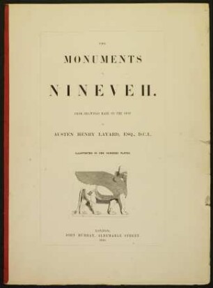 The monuments of Nineveh : from drawings made on the spot ; together with: a second series of the monuments of Nineveh ; including bas-reliefs from the Palace of Sannacherib and bronzes from the ruins of Nimroud ; from drawings made on the spot during a second expedition to Assyria; Vol. 1