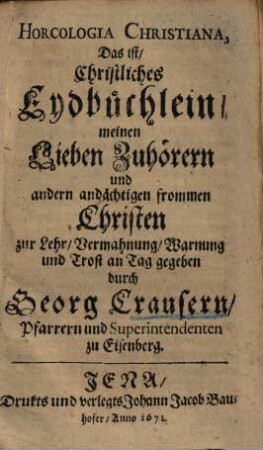 Horcologia christiana d. i. christliches Eydbüchlein ... : zur Lehr, Vermahnung, Warnung und Trost an Tag gegeben ...