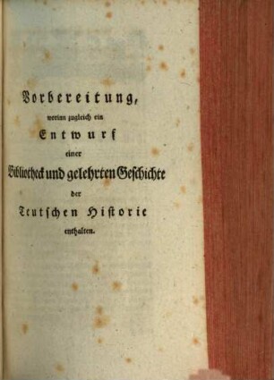 Johann Stephan Pütters ordentlichen Lehrers der Rechte zu Göttingen Grundriß der Staatsveränderungen des Teutschen Reichs : nebst einer Vorbereitung, worinn zugleich ein Entwurf einer Bibliotheck und gelehrten Geschichte der Teutschen Historie enthalten