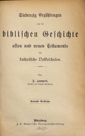Siebenzig Erzählungen aus der biblischen Geschichte, alten und neuen Testaments für katholische Volksschulen