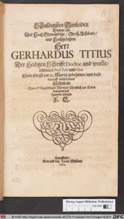 Schuldigstes Mittleiden Welches als Der ... Herr Gerhardus Titius Der Heiligen Schrifft Doctor, und weitberühmter Prof. Publ. und Ord. Sein jüngst am 15. Martii gebohrnes/ und bald darauff verstorbenes Söhnlein Den 25sten Tag selbigen Monats ... bestatten ließ