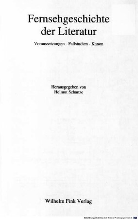 Fernsehgeschichte der Literatur : Voraussetzungen - Fallstudien - Kanon