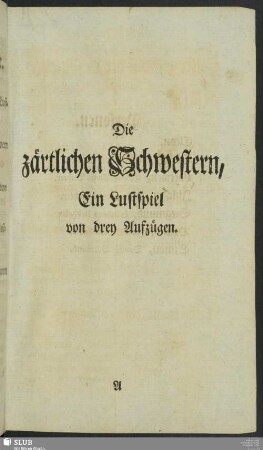 Die zärtlichen Schwestern : ein Lustspiel von drey Aufzügen