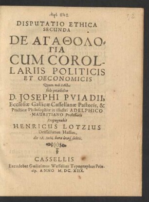 Disputatio Ethica Secunda De Agathologia Cum Corollariis Politicis Et Oeconomicis ... Quam ... Propugnabit Henricus Lotzius Deissellanus Hassus, die 18. Iulii, hora locoq[ue] solitis