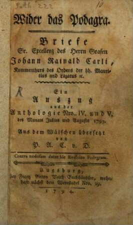 Wider das Podagra : Briefe Sr. Excellenz des Herrn Grafen Johann Rainald Carli, Kommenthurs des Ordens der hh. Mauritius und Lazarus [et]c. Ein Auszug aus der Anthologie Nro. IV. und V. des Monats Julius und Augusts 1793.