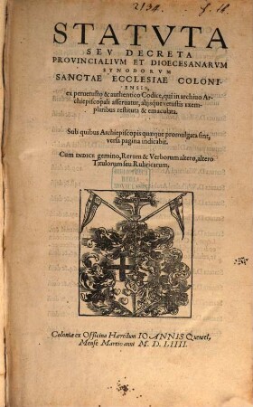 Statvta Sev Decreta Provincialivm Et Dioecesanarvm Synodorvm Sanctae Ecclesiae Coloniensis : ex peruetusto & authentico Codice, qui in archiuo Archiepiscopali asseruatur, aliisque vetustis Exemplaribus restituta & emaculata ; ... ; Cum Indice gemino, ...