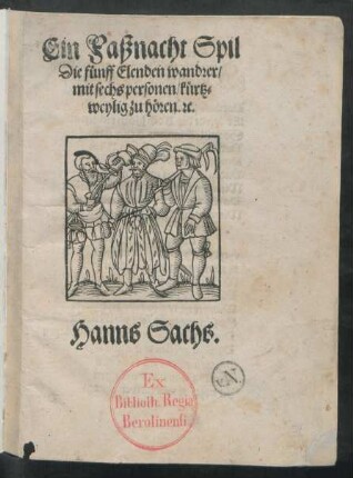 Ein Faßnacht Spil/|| Die fünff Elenden wandrer/|| mit sechs personen/ kürtz-||weylig zu hören. [et]c.|| Hanns Sachs.||(Die Neun elenden Wanderer.||)