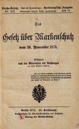 Das Gesetz über Markenschutz vom 30. November 1874 : Erläutert nach den Materialien des Reichstages von einem Mitgliede Desselben. (Fr. K.)