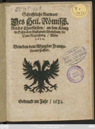 Schrifftliche Antwort Des Heil. Römisch. Reichs Churfürsten/ an den König in Schweden Gustavum Adolphum/ de Dato Regenspurg/ Anno 1630. : Beneben dem Abzug der Frantzosen aus Cassale