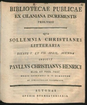 De Bibliotecae Publicae Ex Cilaniana Incrementis Prolvsio : Qva Sollemnia Christianei Litteraria Diebvs V. Et VII. April. Agenda